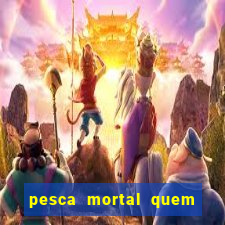 pesca mortal quem morreu pesca mortal todd morreu